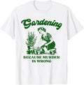 Gardening Because Murder Is Wrong Funny Plant Lover Joke T-Shirt