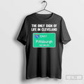 Classic The Only Sign Of Life In Cleveland East Pittburgh 142 Miles T Shirts
