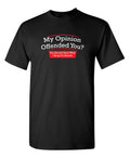 My Opinion Offended You Sarcastic Humor Graphic Novelty Funny T Shirt