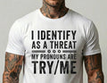 Funny Pronoun Quote T Shirt I Identify As A Threat Try Me