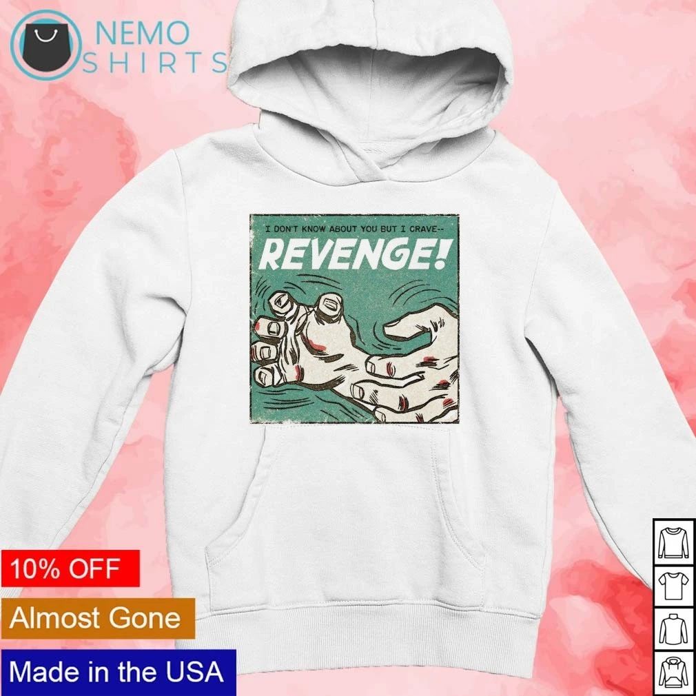 I Don’t Know About You but I Crave Revenge shirt