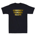 Chicken Tender Slut! Funny Humor Sayings Quote Meme Trendy Novelty Men's T-Shirt