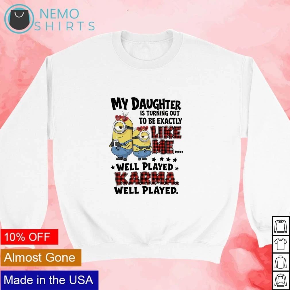 Minion My Daughter Is Turning Out to Be Exactly Like Me Well Played Karma shirt