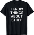 I Know Things About Stuff, Funny, Jokes, Sarcastic Sayings T-Shirt