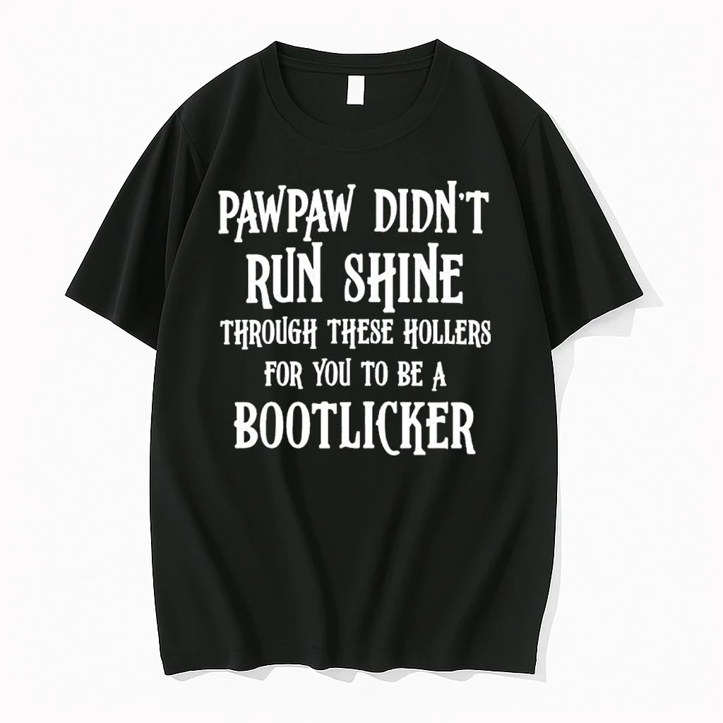 Pawpaw Didnt Run Shine For You To Be A Bootlicker Tshirts Sweater