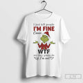 Premium Grinch Christmas I Just Tell People Im Fine Cause Wtf Are They Gonna Do