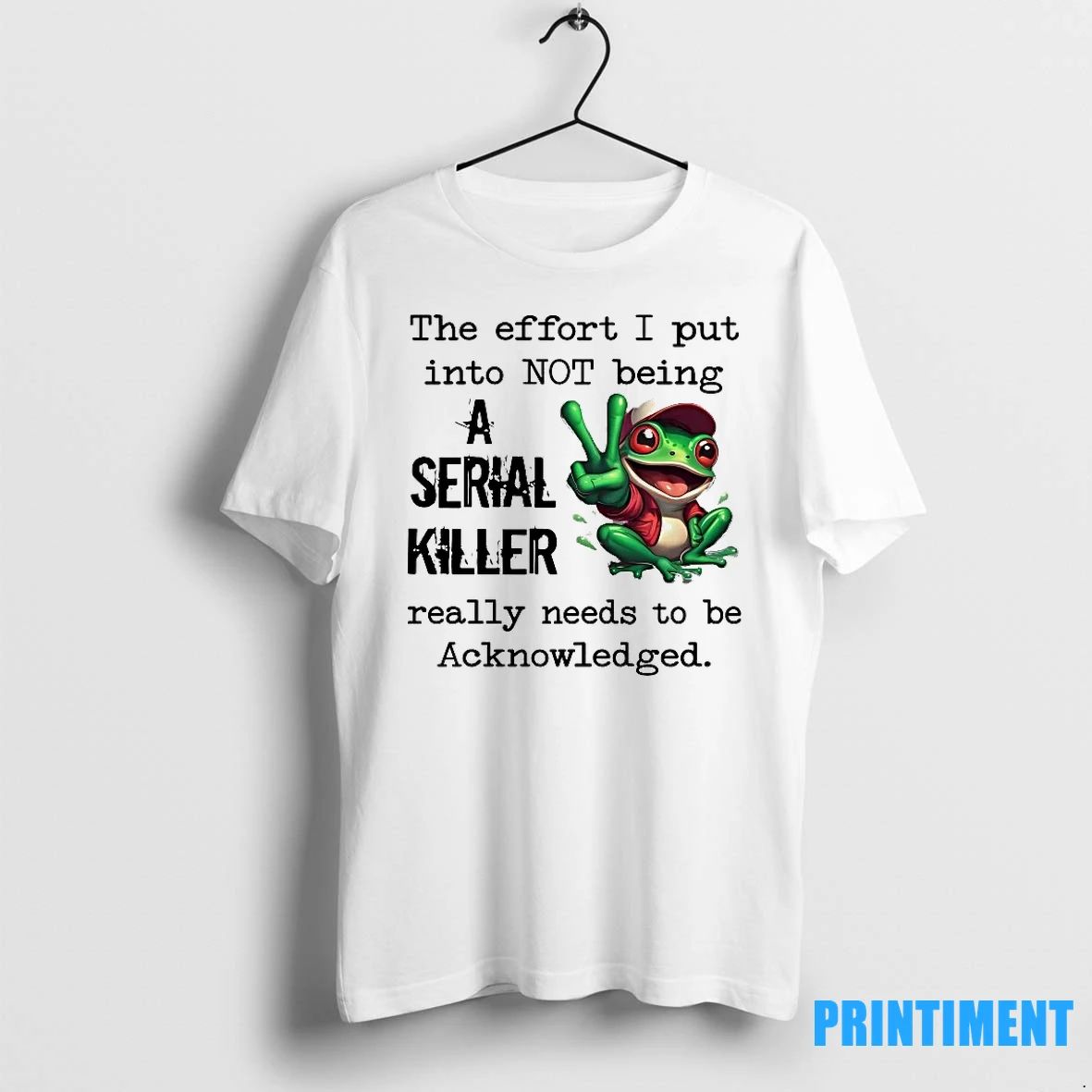 Frog The Effort I Put Into Not Being A Serial Killer Acknowledged Tshirts Sweater