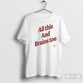 Classic All This And Brains Too T Shirts