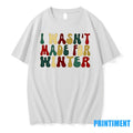I Wasnt Made For Winte Tshirts Sweater