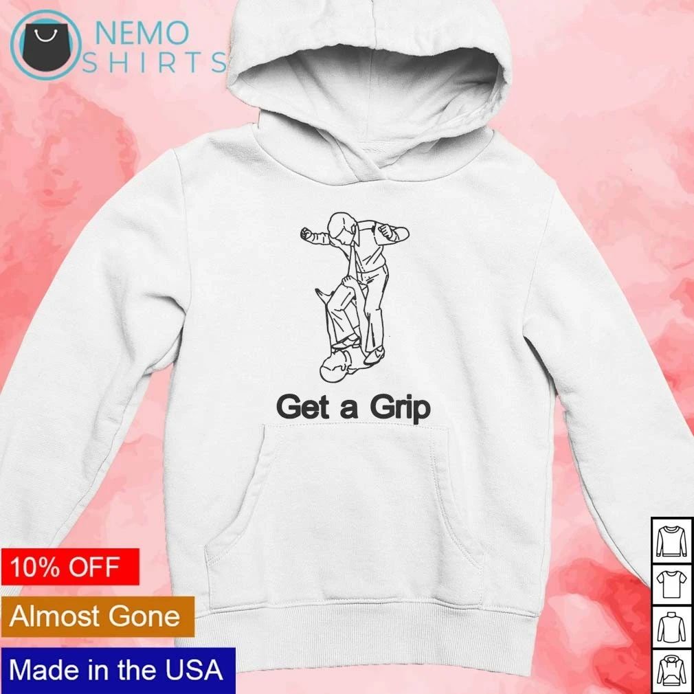 Get a Grip humor sarcastic motivational shirt