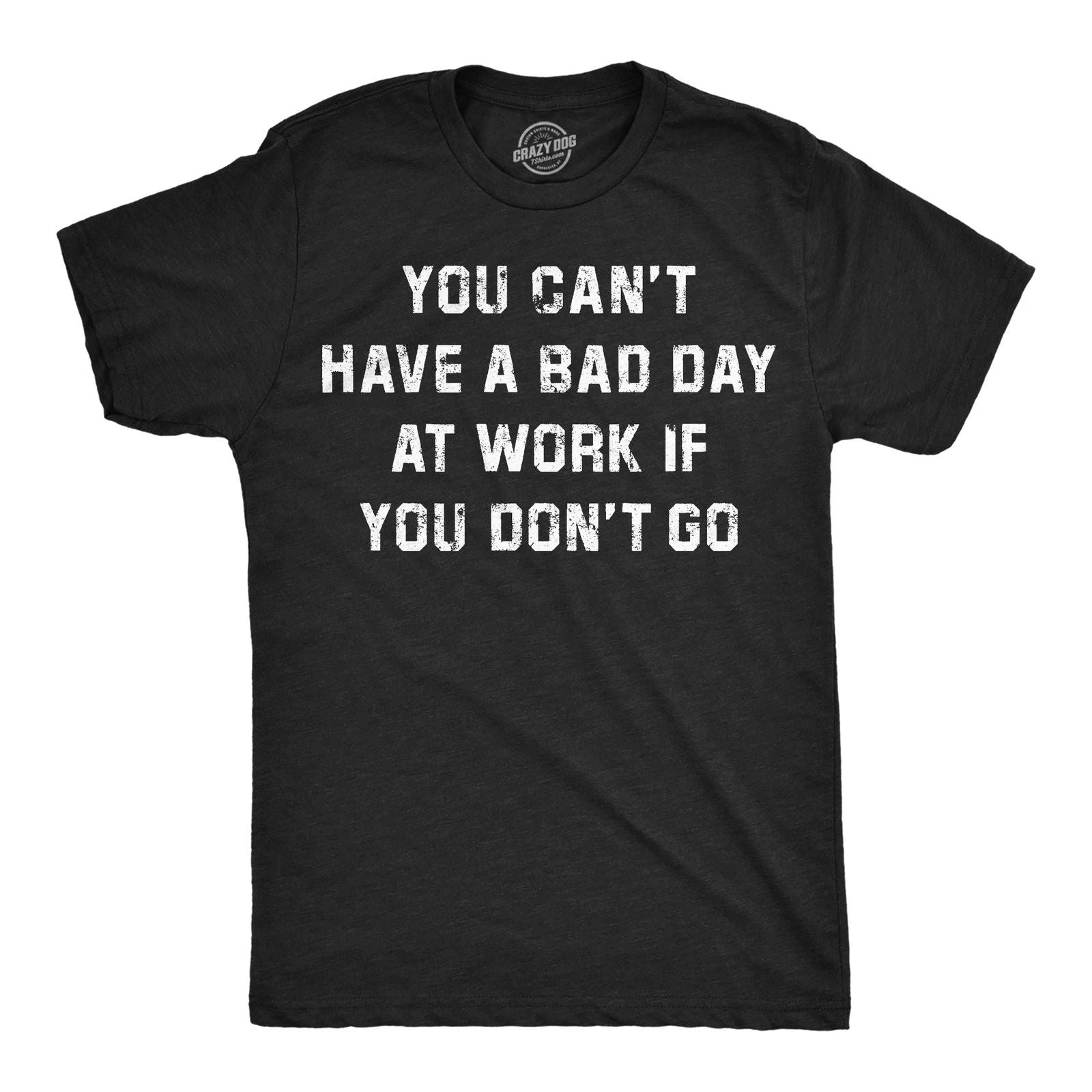 Mens Funny T Shirts You Cant Have A Bad Day At Work If You Dont Go Sarcastic