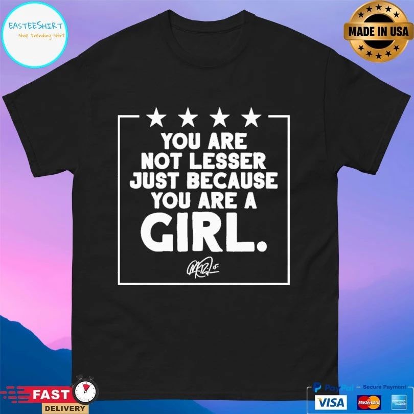 You Are Not Lesser Just Because You Are A Girl T-shirt