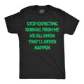 Mens Funny T Shirts Stop Expecting Normal From Me We All Know Thatll Never