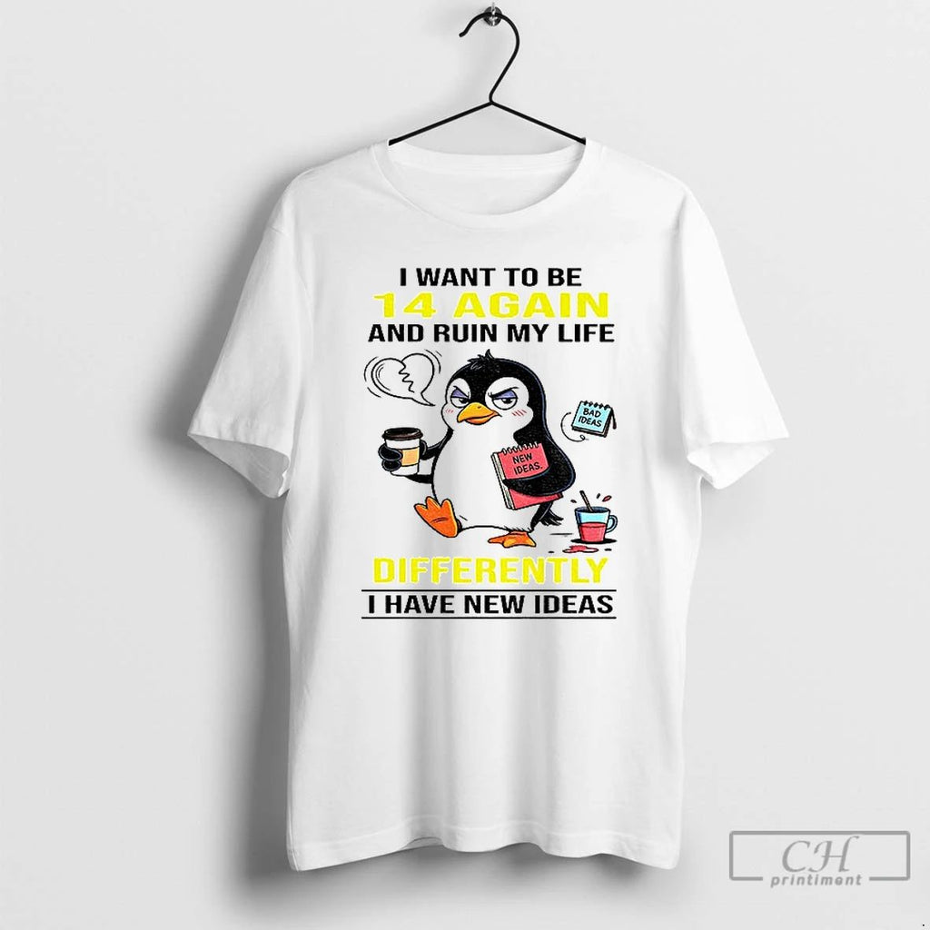 Premium Penguin I Want To Be 14 Again And Ruin My Life Differently I Have