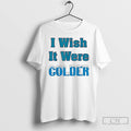 Classic Mike Mcdaniel I Wish It Were Colder Miami Dolphins T Shirts Hoodie Longsleeve
