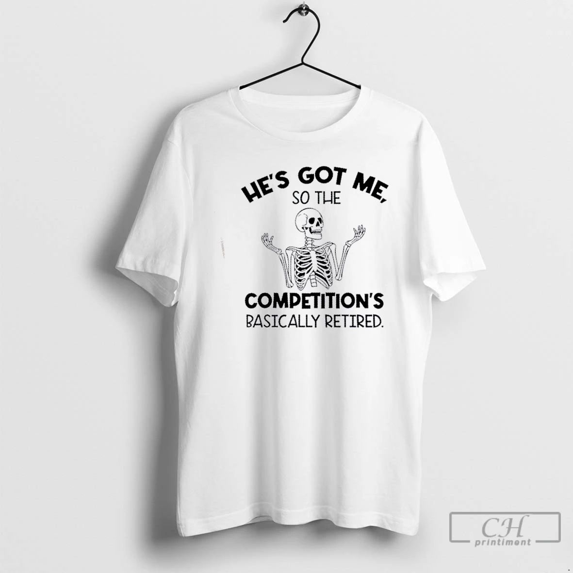Classic Skeleton Hes Got Me So The Competitions Basically Retired T Shirts
