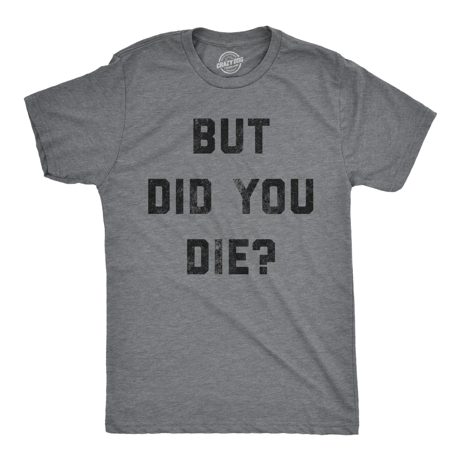 Mens But Did You Die T Shirt Funny Sarcastic Text Graphic Joke Novelty Tee for