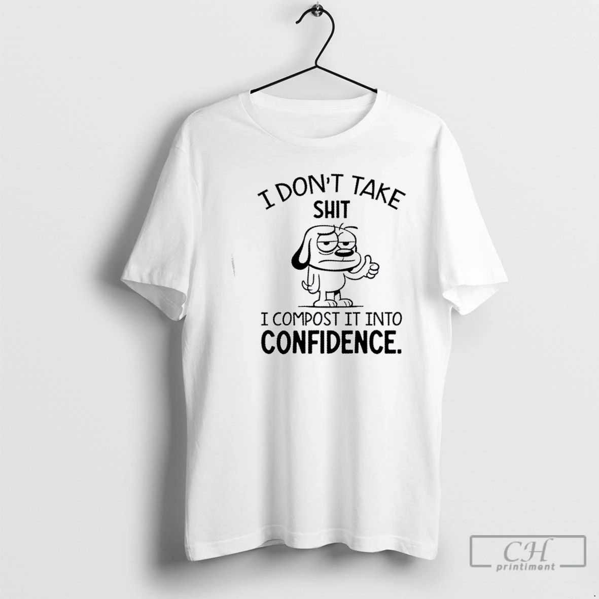 Classic Dog I Dont Take Shit I Compost It Into Confidence T Shirts