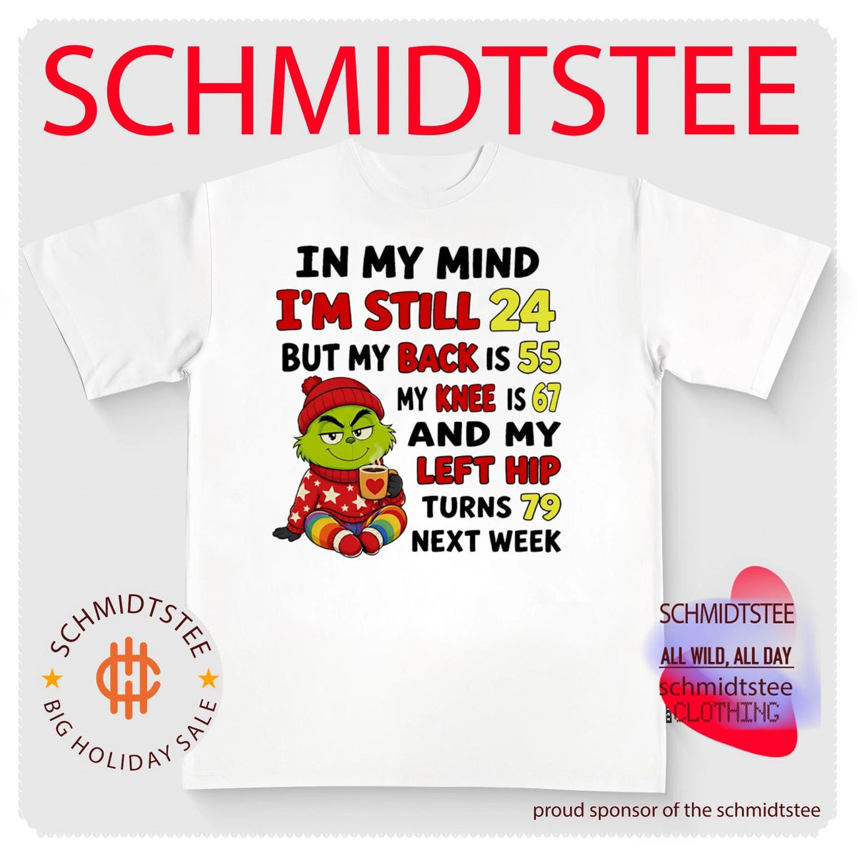 Grinch in my mind I’m still 24 but my back is 55 my knee is 67 and my left hip turns 78 next week shirt
