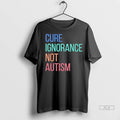 Trendy Cure Ignorance Not Autism Shirt Sweater