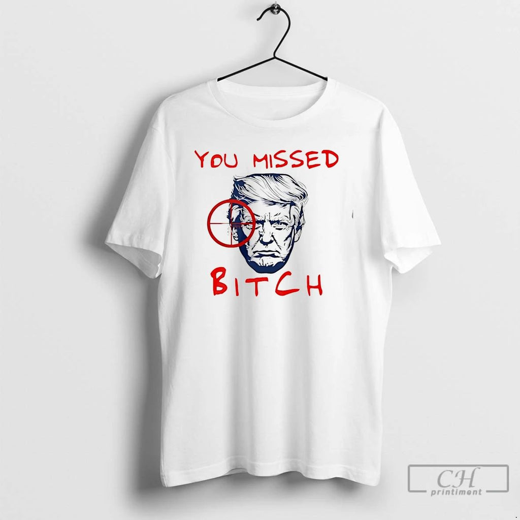 Classic Trump You Missed Bitch T Shirts