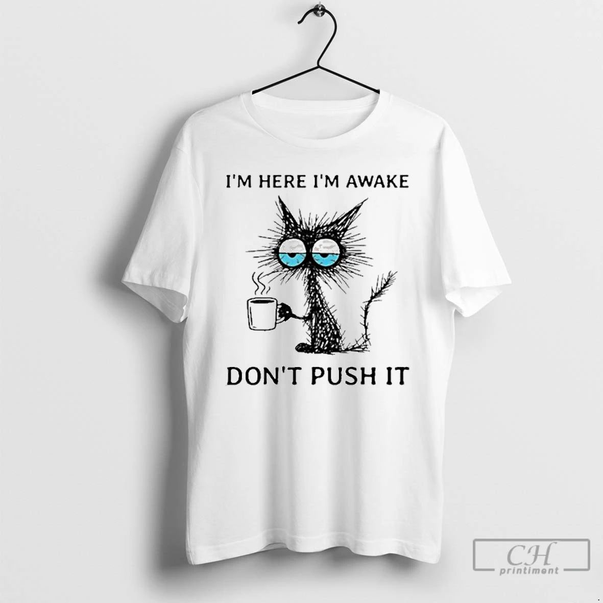 Premium Im Here Im Awake Cat Coffee Dont Push It T Shirts