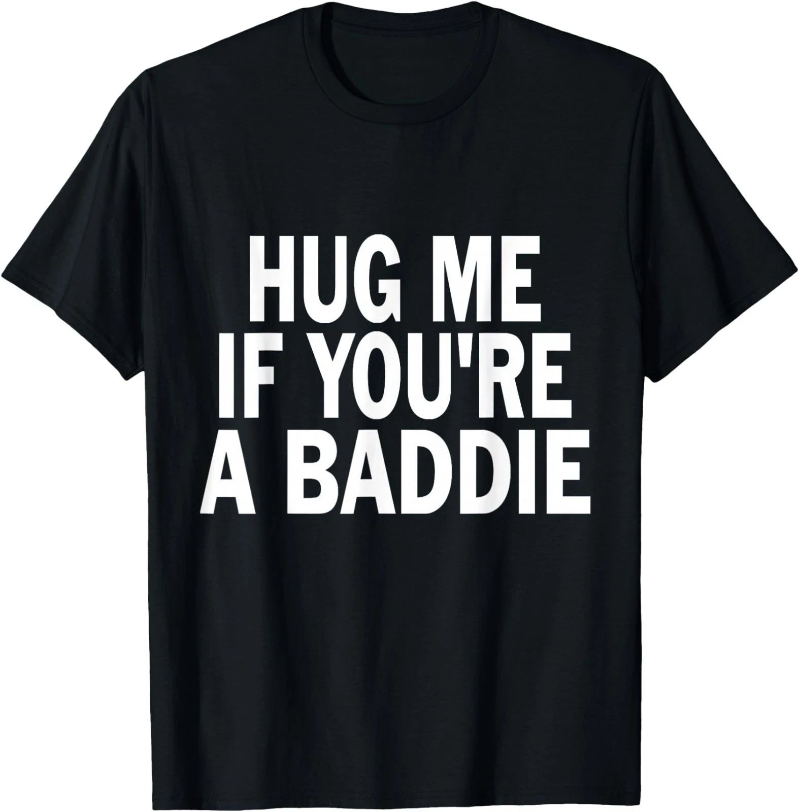 I Need A Hug Me If You're A Baddie Funny Gag UNISEX T-Shirt ,Gildan 5000 Tee