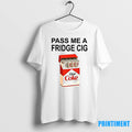 Pass Me A Fridge Cig Tshirts Sweater