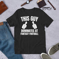This Guy dominates at Fantasy Football Funny Sports Lover t-shirt