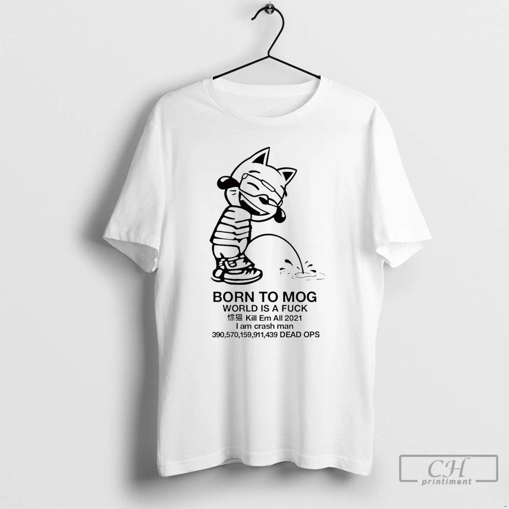 Premium Born To Mog World Is A Fuck Kill Em All 2021 T Shirts