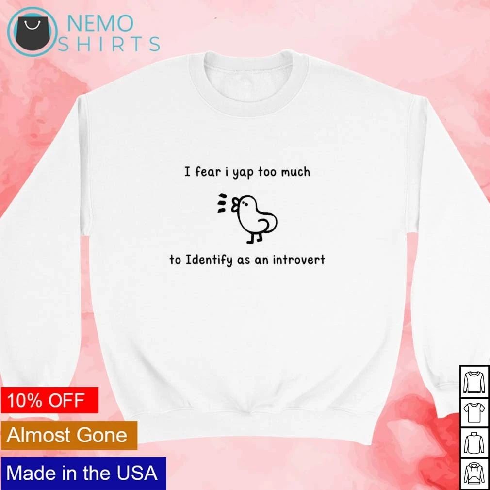 I Fear I Yap Too Much to Identify as an Introvert shirt