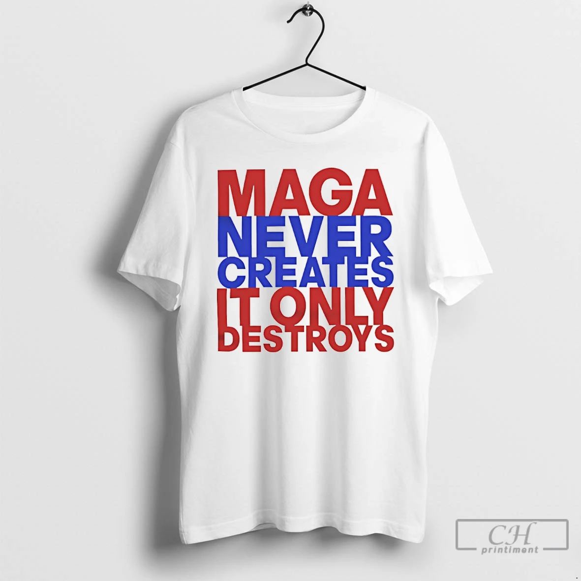 Premium Maga Never Creates It Only Destroys T Shirts