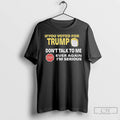 Classic If You Voted For Trump Dont Talk To Me Ever Again Im Serious
