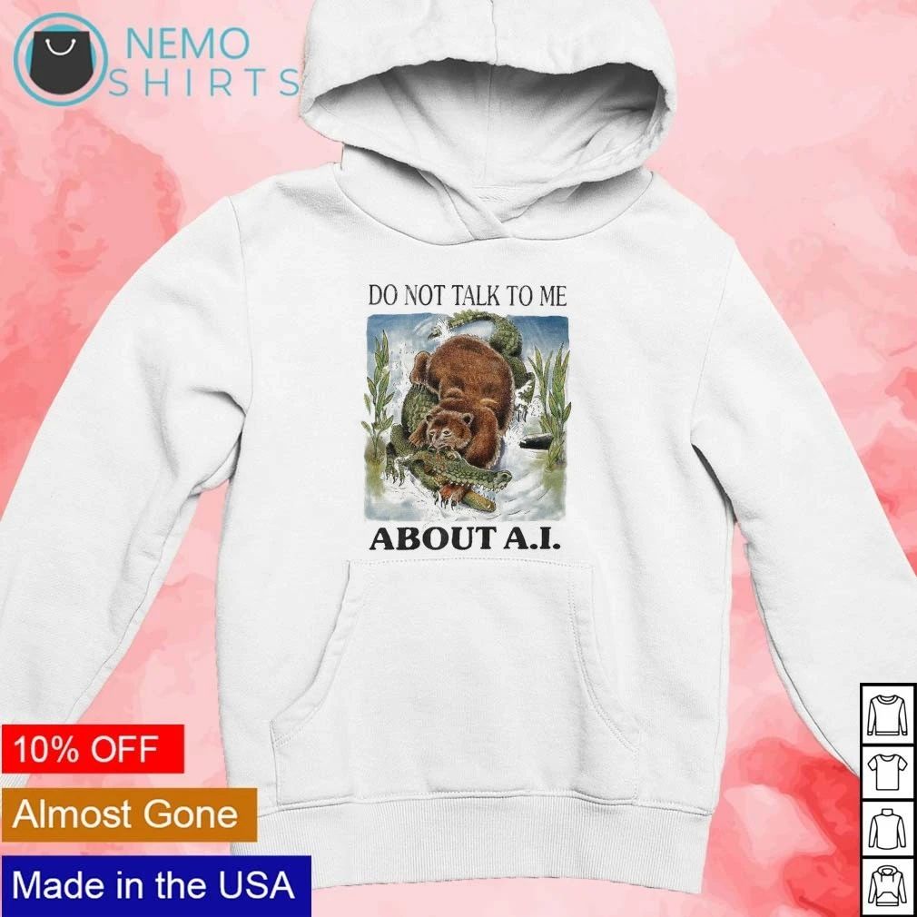 Bear bite gator do not talk to me about AI shirt
