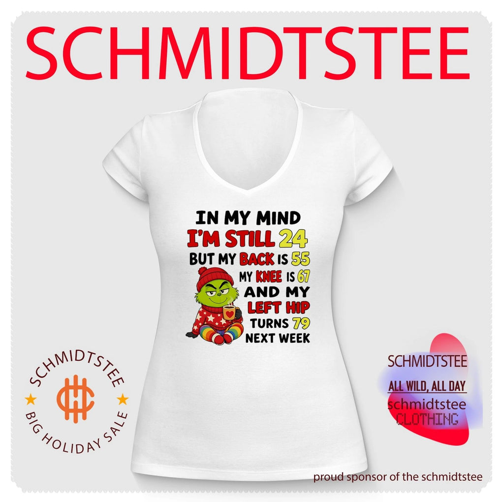 Grinch in my mind I’m still 24 but my back is 55 my knee is 67 and my left hip turns 78 next week shirt