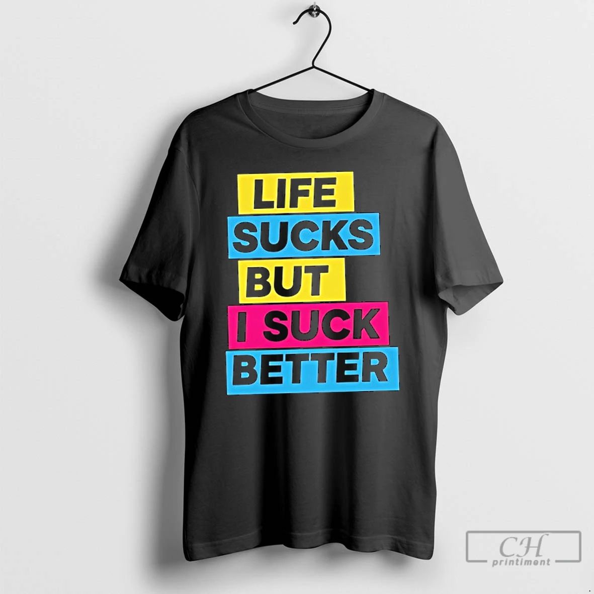 Classic Life Sucks But I Suck Better T Shirts