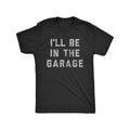 Funny Car Mechanic Dad Tee Mens I'll Be in The Garage T Shirt