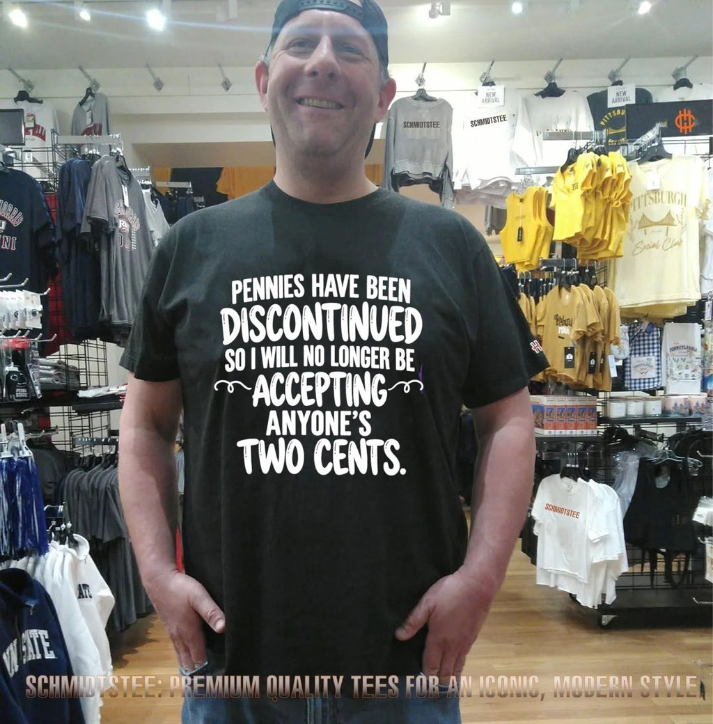 Pennies Have Been Discontinued So I Will No Longer Be Accepting Anyone’s Two Cents shirt