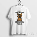 Classic German Shepherd I Have Three Moods What The Fuck Are You Fucking Kidding Me
