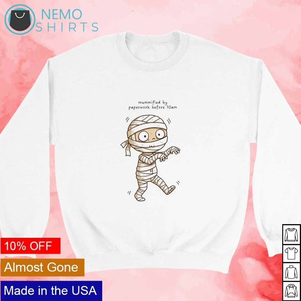 Mummified by Paperwork Before 10am mummy shirt