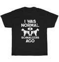 I Was Normal 2 Schnauzers Ago Dog Pet Lover T-Shirt Unisex Funny Tee Gift NEW