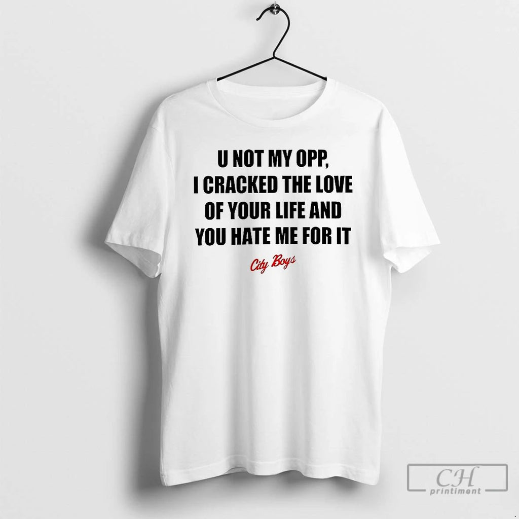 Classic U Not My Opp I Cracked The Love Of Your Life T Shirts