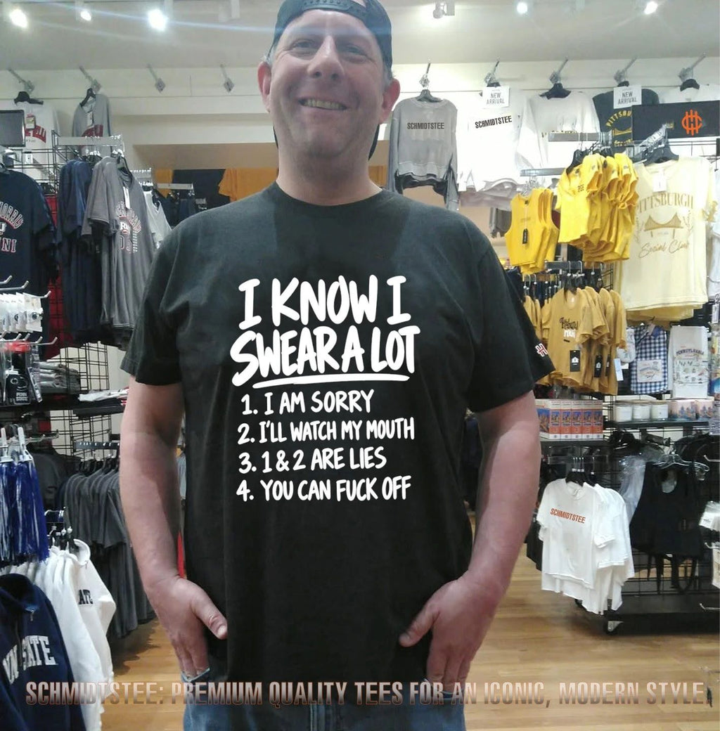 I Know I Swear a Lot 1 I Am Sorry 2 I’ll Watch My Mouth 3 1 & 2 Are Lies 4 You Can Fuck Off shirt
