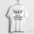 Classic One Day Im Going To Say Fuck It And Let All My Demons Out