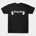 Allegedly Shirt Funny Sarcastic Humor Minimalist Tee, Unisex T-shirt