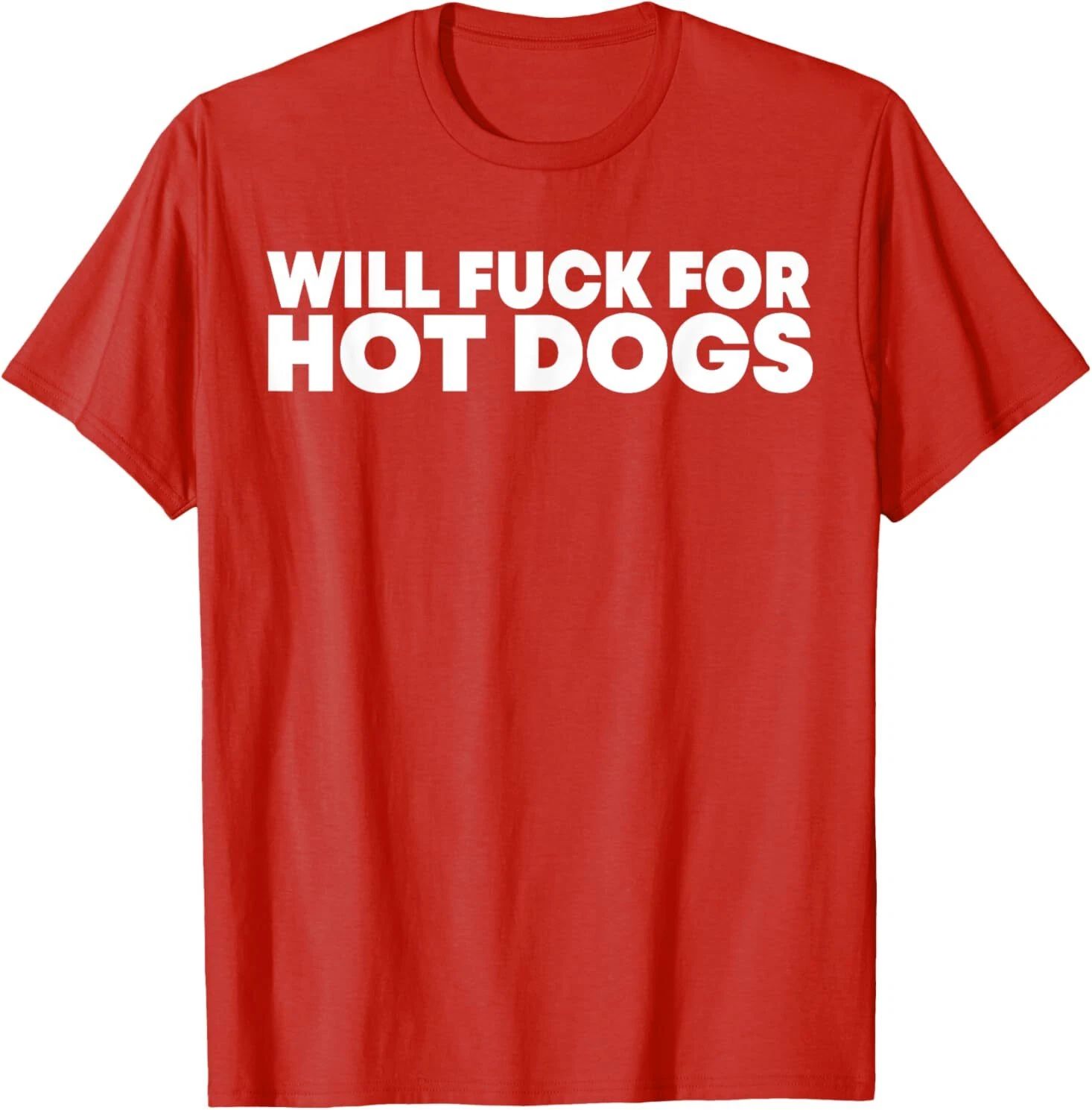 Will Fck For Hot Dogs Funny Saying Quote Men Women T-Shirt