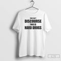 Premium This Isnt Discourse This Is Hard Drugs T Shirts