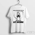 Classic I Will Be Waiting For You At Home Softball Catcher T Shirts