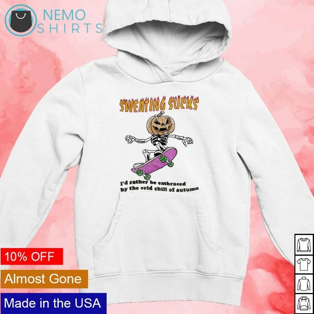 Sweating Sucks I’d Rather Be Embraced By The Cold Chill Of Autumn Halloween shirt