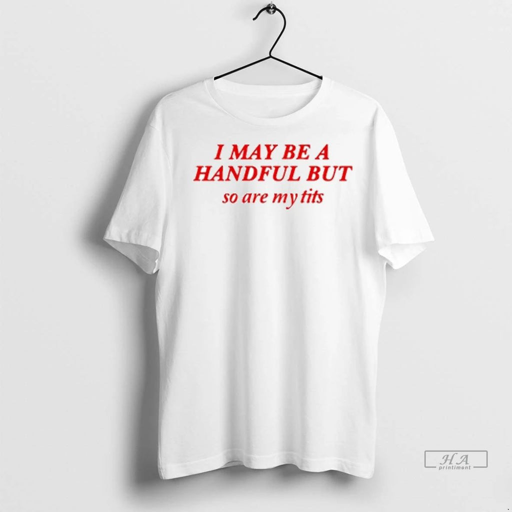 Officials Trendy I May Be A Handful But So Are My Tits Ornaments Shirt Sweater